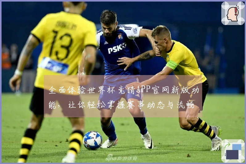 全面体验世界杯竞猜APP官网新版功能，让你轻松掌握赛事动态与流畅直播！