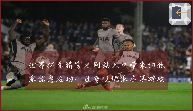 世界杯竞猜官方网站入口带来的独家优惠活动，让每位玩家尽享游戏乐趣